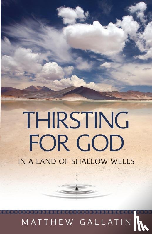Gallatin, Matthew - Thirsting for God in a Land of Shallow Wells