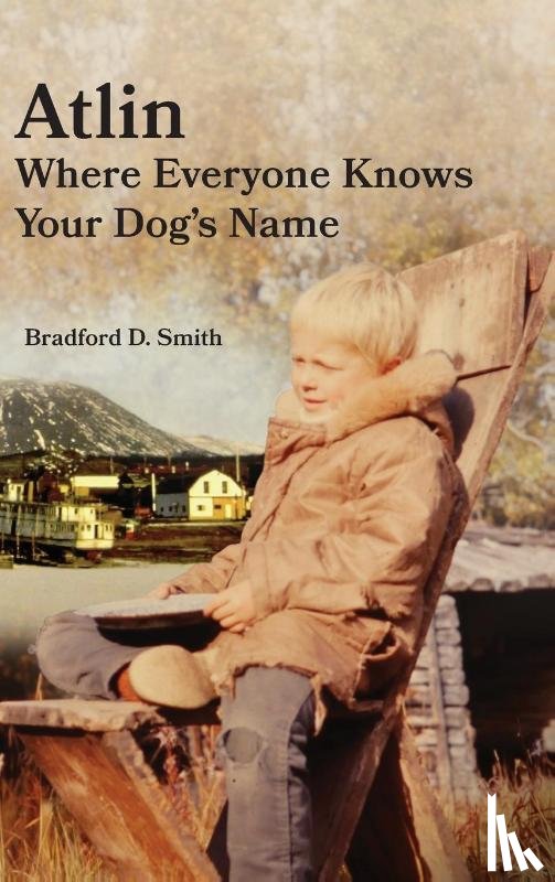 Smith, Bradford D, Smith, Diane Solie - Atlin Where Everyone Knows Your Dog's Name