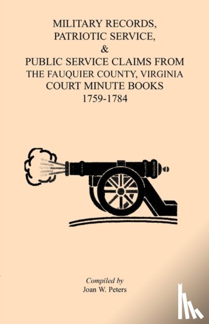 Peters, Joan W - Military Records, Patriotic Service, & Public Service Claims From the Fauquier County, Virginia Court Minute Books 1759-1784