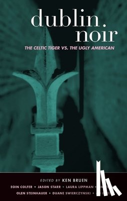 Bruen, Ken - Dublin Noir: The Celtic Tiger vs. the Ugly American