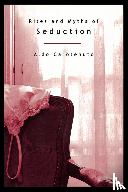 Carotenuto, Aldo - Rites and Myths of Seduction