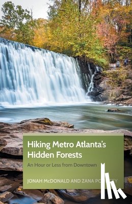 McDonald, Jonah, Pouncey, Zana - Hiking Metro Atlanta's Hidden Forests