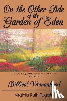 Fugate, J. Richard - On the Other Side of the Garden of Eden: Biblical Womanhood