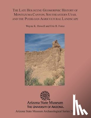 Howell, Wayne K. - The Late Holocene Geomorphic History of Montezuma Canyon, Southeastern Utah, and the Puebloan Agricultural Landscape