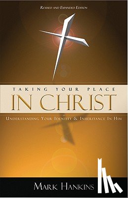 Hankins, Mark - Taking Your Place in Christ: Understanding Your Identity & Inheritance in Him