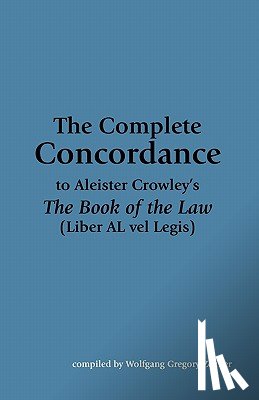 Zeuner, Wolfgang Gregory - The Complete Concordance to Aleister Crowley's The Book of the Law (Liber AL vel Legis)