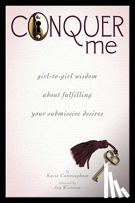 Cunningham, Kacie - Conquer Me: Girl-To-Girl Wisdom about Fulfilling Your Submissive Desires