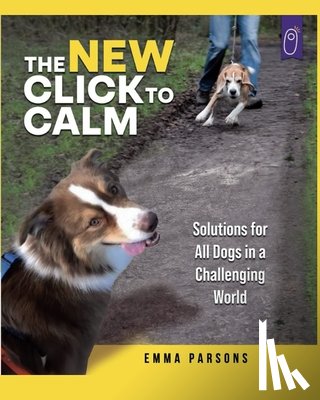 Parsons, Emma - The New Click to Calm: Solutions for All Dogs in a Challenging World