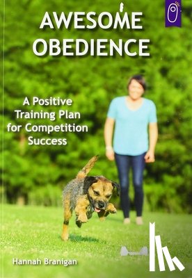 Branigan, Hannah - Awesome Obedience: A Positive Training Plan for Competition Success