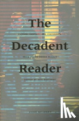 Hustvedt, Asti - The Decadent Reader: Fiction, Fantasy, and Perversion from Fin-De-Siècle France