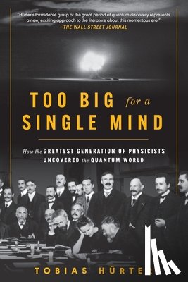 Hürter, Tobias - Too Big for a Single Mind: How the Greatest Generation of Physicists Uncovered the Quantum World