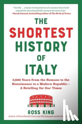 King, Ross - The Shortest History of Italy: 3,000 Years from the Romans to the Renaissance to a Modern Republic - A Retelling for Our Times