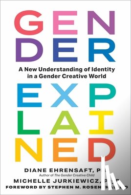 Ehrensaft, Diane - Gender Explained: A New Understanding of Identity in a Gender Creative World