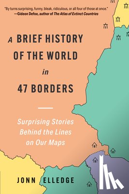 Elledge, Jonn - A Brief History of the World in 47 Borders: Surprising Stories Behind the Lines on Our Maps