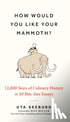 Seeburg, Uta - How Would You Like Your Mammoth?: 12,000 Years of Culinary History in 50 Bite-Size Essays