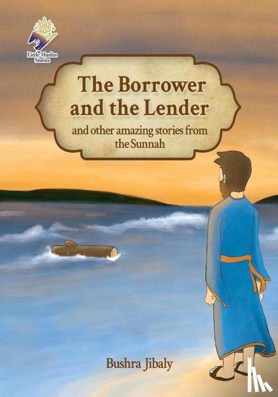 Jibaly, Bushra - The Borrower and the Lender and other amazing stories from the Sunnah