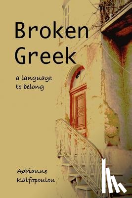 Kalfopoulou, Adrianne - Broken Greek -- A Language to Belong