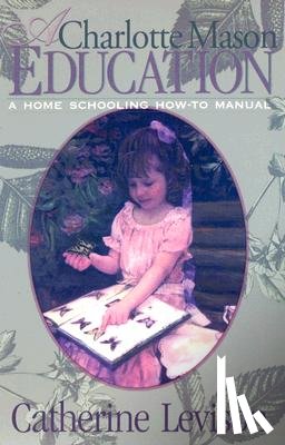 Levison, Catherine - A Charlotte Mason Education: A Home Schooling How-To Manual