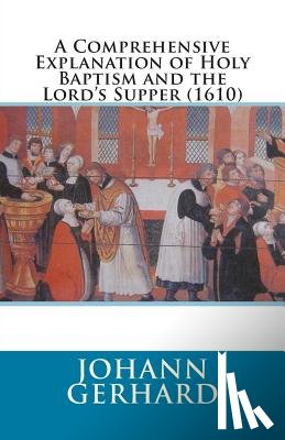Hohle, Elmer - A Comprehensive Explanation of Holy Baptism and the Lord's Supper (1610)
