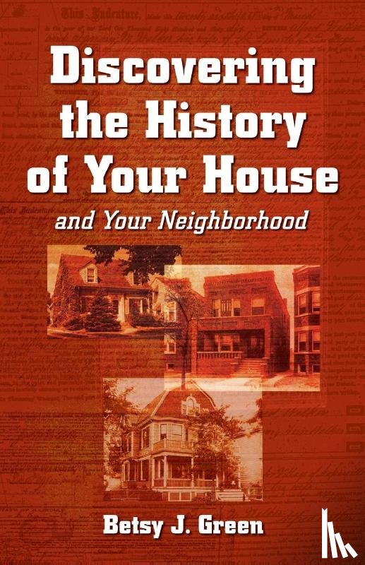 Green, Betsy J. - Discovering the History of Your House and Your Neighborhood