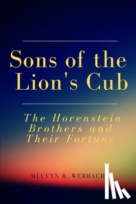 Werbach, Melvyn R. - Sons of the Lion's Cub: The Horenstein Brothers and Their Fortune
