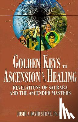 Stone, Joshua David - Golden Keys to Ascension and Healing: Revelations of Sai Baba and the Ascended Masters