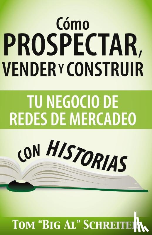 Schreiter, Tom Big Al - Como Prospectar, Vender Y Construir Tu Negocio De Redes De Mercadeo Con Historias