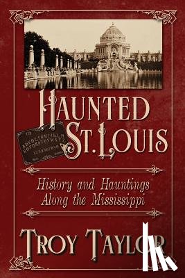 Taylor, Troy - Haunted St. Louis: History & Hauntings Along the Mississippi