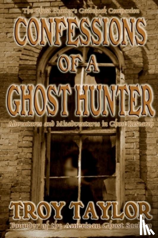 Taylor, Troy - Confessions of a Ghost Hunter