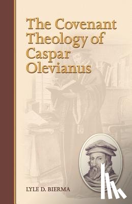 Bierma, Lyle D. - The Covenant Theology of Caspar Olevianus