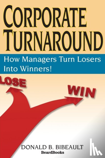 Bibeault, Donald B. - Corporate Turnaround: How Managers Turn Losers into Winners!