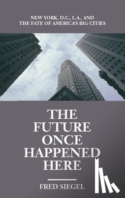 Siegel, Fred - The Future Once Happened Here