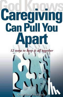 Thompson, Gretchen - God Knows Caregiving Can Pull You Apart