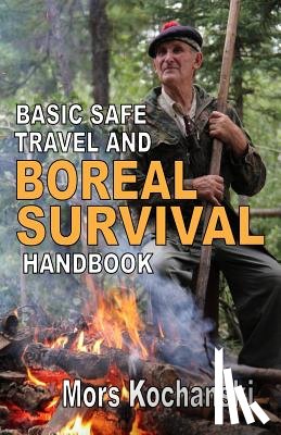 Kochanski, Mors - Basic Safe Travel and Boreal Survival Handbook: Gems from Wilderness Arts and Recreation Magazine