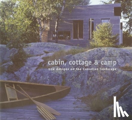 McDonald, Christopher - Cabin, Cottage & Camp: New Designs on the Canadian Landscape