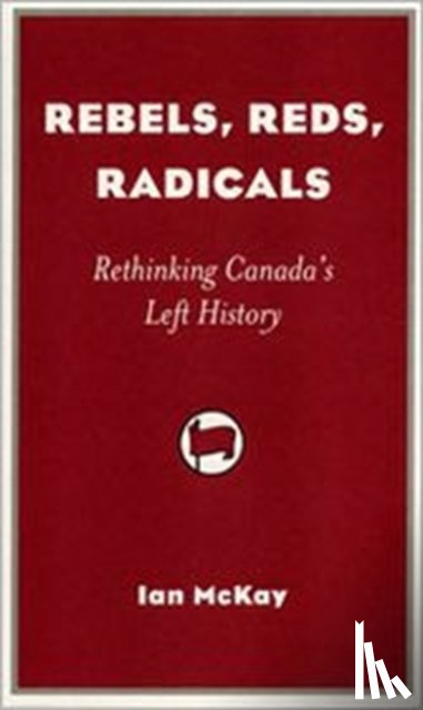 McKay, Ian - Rebels, Reds, Radicals