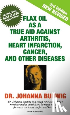 Budwig, Johanna - Flax Oil as a True Aid Against Arthritis, Heart Infarction, Cancer, and Other Diseases