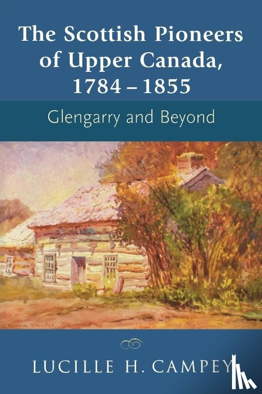 Campey, Lucille H. - The Scottish Pioneers of Upper Canada, 1784-1855