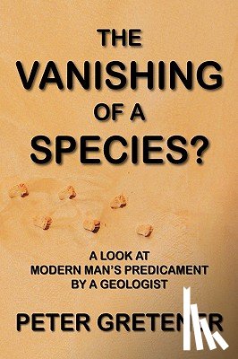 Gretener, Peter Edward - The Vanishing of a Species? A Look at Modern Man's Predicament by a Geologist