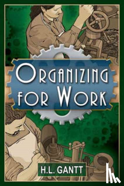 Gantt, Henry Laurence - Organizing for Work