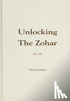 Laitman, Rav Michael, PhD - Unlocking the Zohar