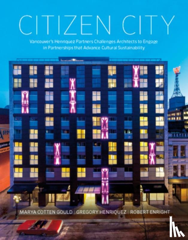 Cotten Gould, Marya - Citizen City: Vancouver's Henriquez Partners Challenges Architects to Engage in Partnerships That Advance Cultural Sustainability