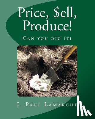 LaMarche, Paul - Price, $ell, Produce!: Can you dig it?