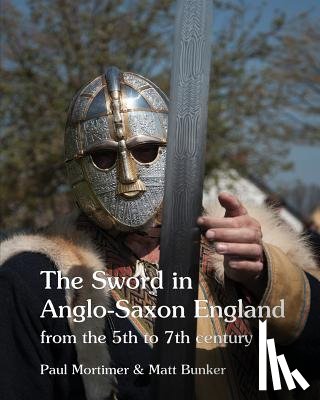Mortimer, Paul, Bunker, Matt - SWORD IN ANGLO-SAXON ENGLAND