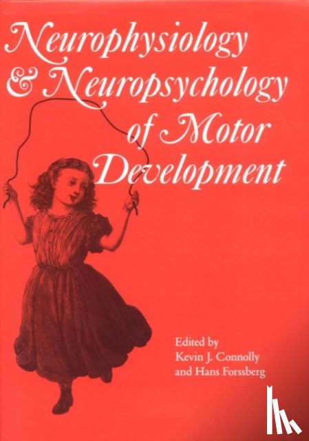 Connolly, Kevin J., Forssberg, Hans - Neurophysiology and Neuropsychology of Motor Development