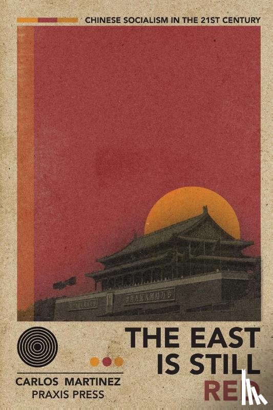 Martinez, Carlos - The East is Still Red - Chinese Socialism in the 21st Century