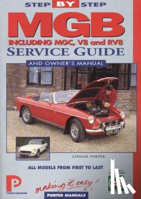 Porter, Lindsay - MGB Step-by-Step Service Guide and Owner's Manual: All Models, First to Last by Lindsay Porter