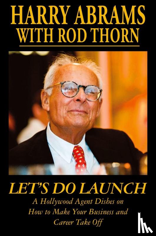 Abrams, Harry, Thorn, Rod - Let's Do Launch - A Hollywood Agent Dishes on How to Make Your Business and Career Take Off