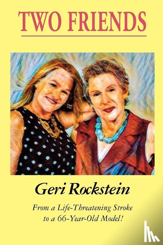 Rockstein, Geri - Two Friends-From a Life-Threatening Stroke to a 66-Year-Old Model