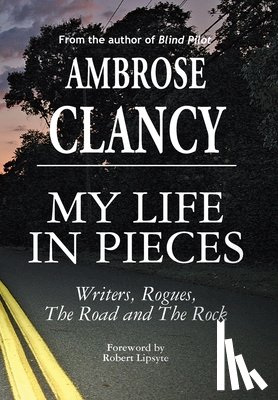 Clancy, Ambrose - My Life In Pieces-Writers, Rogues, The Road and The Rock
